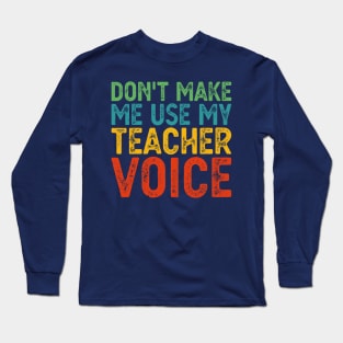 Don't Make Me Use My Teacher Voice Long Sleeve T-Shirt